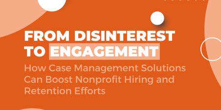 How Case Management Solutions Can Boost Nonprofit Hiring and Retention Efforts