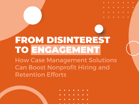 How Case Management Solutions Can Boost Nonprofit Hiring and Retention Efforts