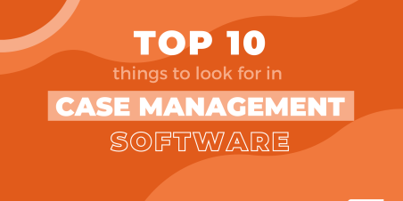 Top 10 things to look for in case management software