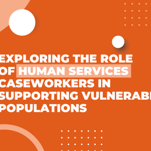 Exploring-the-Role-of-Human-Services-Caseworkers-in-Supporting-Vulnerable-Populations